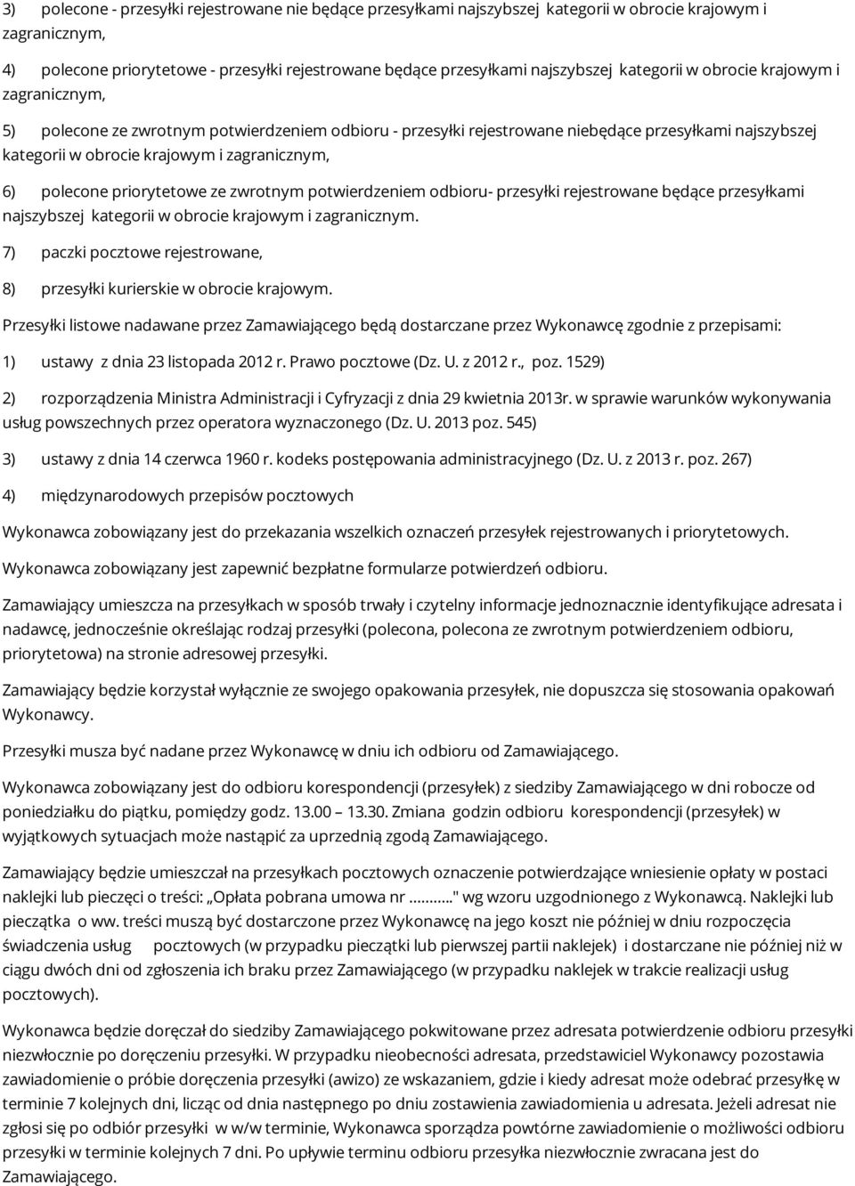 potwierdzeniem odbioru- przesyłki rejestrowane będące przesyłkami najszybszej kategorii w obrocie krajowym i zagranicznym. 7) paczki pocztowe rejestrowane, 8) przesyłki kurierskie w obrocie krajowym.