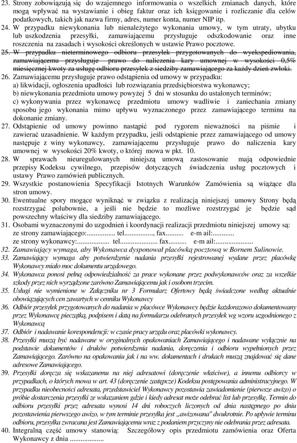 W przypadku niewykonania lub nienaleŝytego wykonania umowy, w tym utraty, ubytku lub uszkodzenia przesyłki, zamawiającemu przysługuje odszkodowanie oraz inne roszczenia na zasadach i wysokości