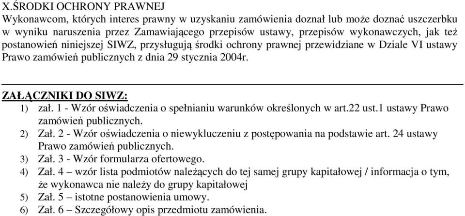 1 - Wzór oświadczenia o spełnianiu warunków określonych w art.22 ust.1 ustawy Prawo zamówień publicznych. 2) Zał. 2 - Wzór oświadczenia o niewykluczeniu z postępowania na podstawie art.