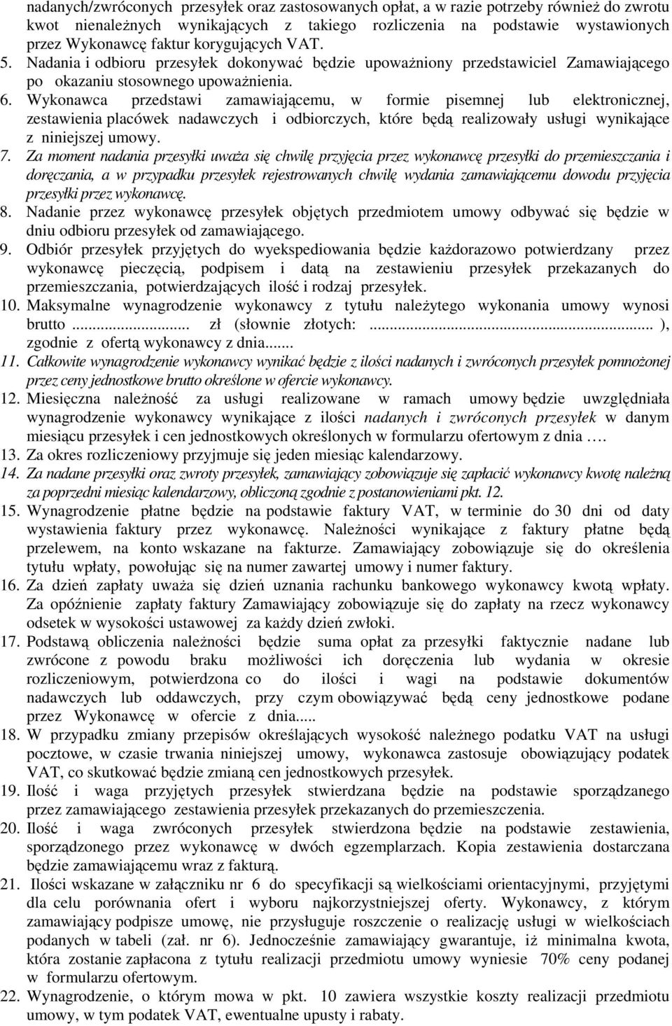Wykonawca przedstawi zamawiającemu, w formie pisemnej lub elektronicznej, zestawienia placówek nadawczych i odbiorczych, które będą realizowały usługi wynikające z niniejszej umowy. 7.
