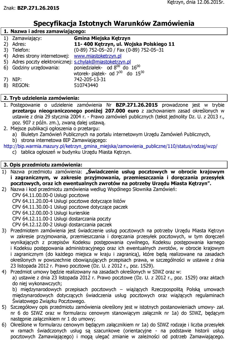 pl 6) Godziny urzędowania: poniedziałek- od 8 00 do 16 00 wtorek- piątek- od 7 30 do 15 30 7) NIP: 742-205-13-31 8) REGON: 510743440 2. Tryb udzielenia zamówienia: 1.