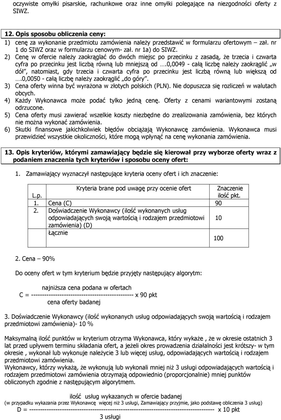 2) Cenę w ofercie naleŝy zaokrąglać do dwóch miejsc po przecinku z zasadą, Ŝe trzecia i czwarta cyfra po przecinku jest liczbą równą lub mniejszą od.