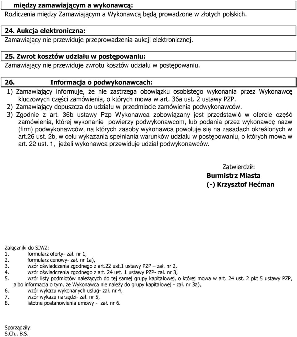 Informacja o podwykonawcach: 1) Zamawiający informuje, Ŝe nie zastrzega obowiązku osobistego wykonania przez Wykonawcę kluczowych części zamówienia, o których mowa w art. 36a ust. 2 ustawy PZP.