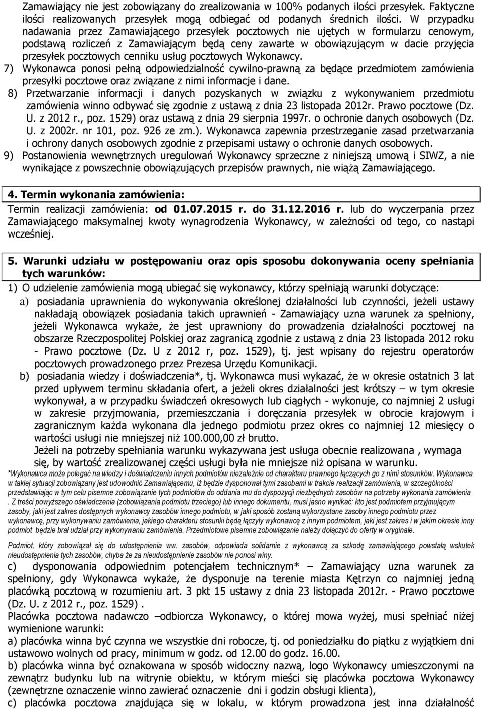 pocztowych cenniku usług pocztowych Wykonawcy. 7) Wykonawca ponosi pełną odpowiedzialność cywilno-prawną za będące przedmiotem zamówienia przesyłki pocztowe oraz związane z nimi informacje i dane.