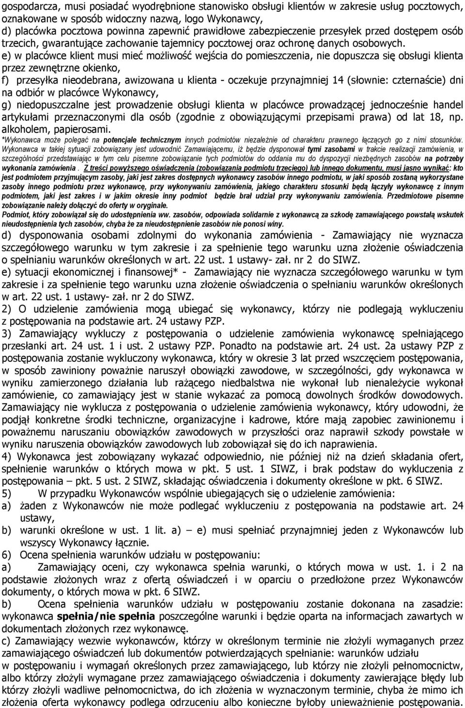 e) w placówce klient musi mieć moŝliwość wejścia do pomieszczenia, nie dopuszcza się obsługi klienta przez zewnętrzne okienko, f) przesyłka nieodebrana, awizowana u klienta - oczekuje przynajmniej 14