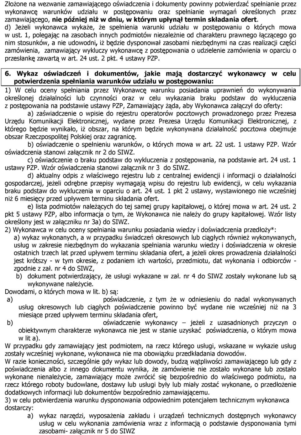 1, polegając na zasobach innych podmiotów niezaleŝnie od charakteru prawnego łączącego go nim stosunków, a nie udowodni, iŝ będzie dysponował zasobami niezbędnymi na czas realizacji części
