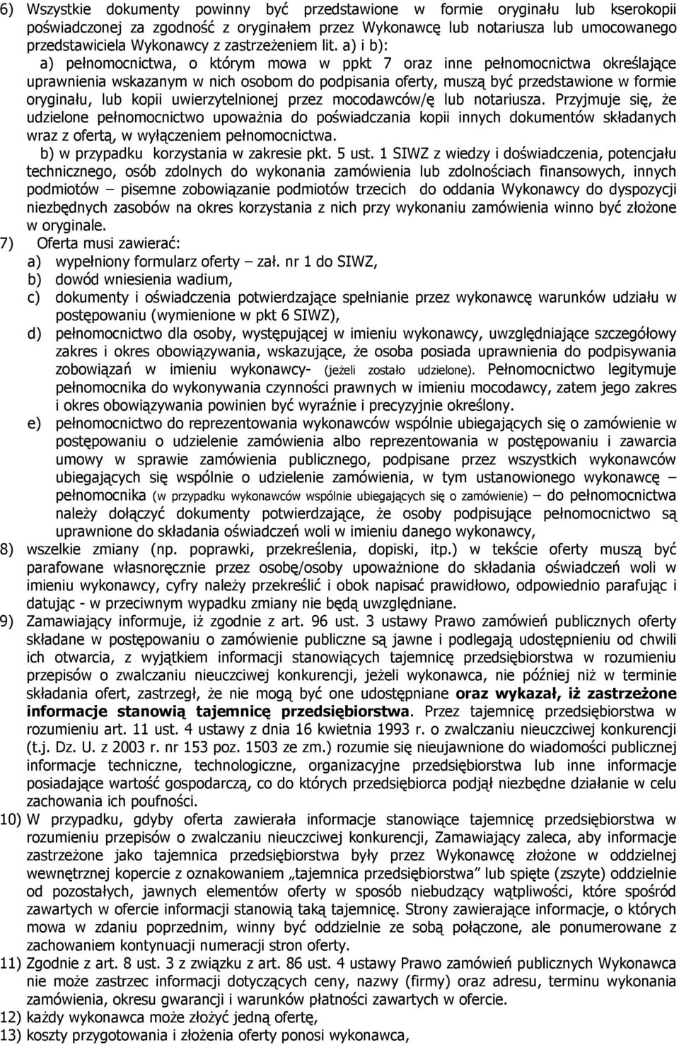 a) i b): a) pełnomocnictwa, o którym mowa w ppkt 7 oraz inne pełnomocnictwa określające uprawnienia wskazanym w nich osobom do podpisania oferty, muszą być przedstawione w formie oryginału, lub kopii