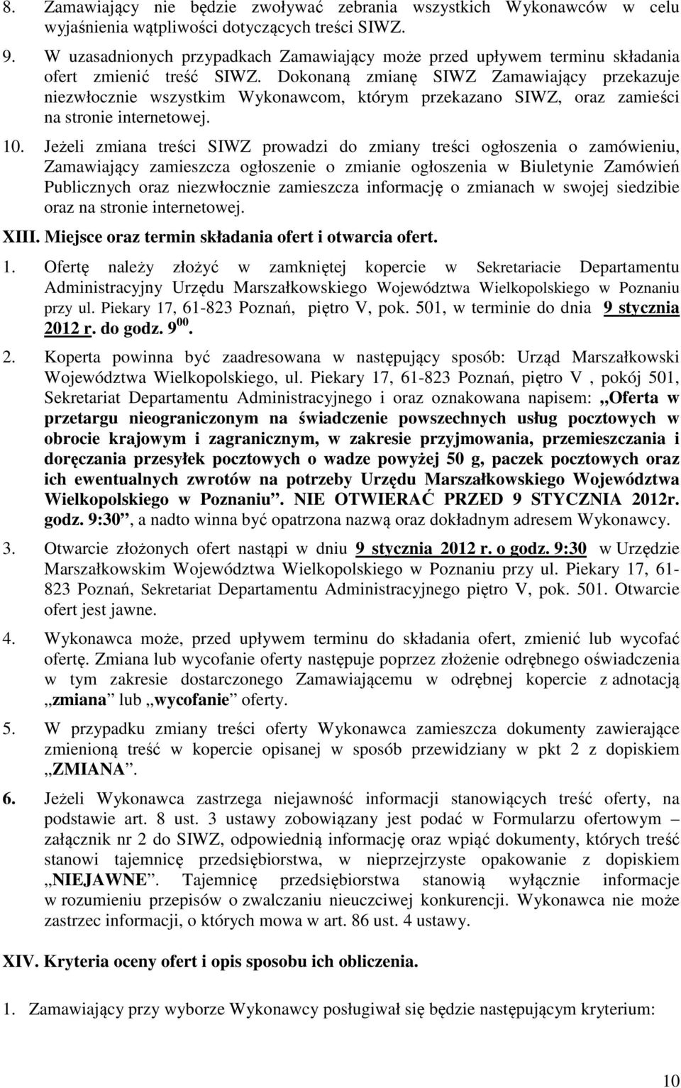 Dokonaną zmianę SIWZ Zamawiający przekazuje niezwłocznie wszystkim Wykonawcom, którym przekazano SIWZ, oraz zamieści na stronie internetowej. 10.