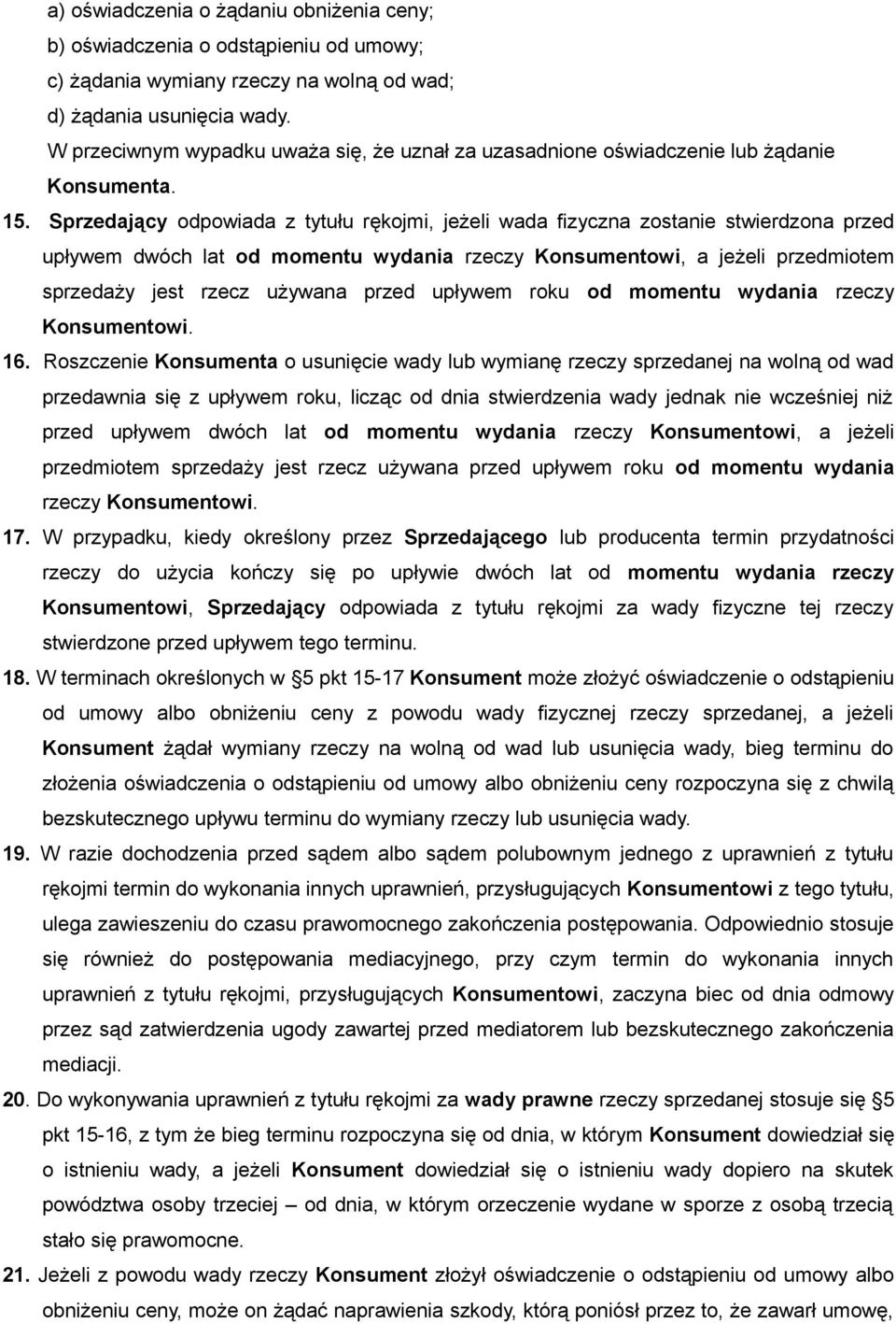 Sprzedający odpowiada z tytułu rękojmi, jeżeli wada fizyczna zostanie stwierdzona przed upływem dwóch lat od momentu wydania rzeczy Konsumentowi, a jeżeli przedmiotem sprzedaży jest rzecz używana