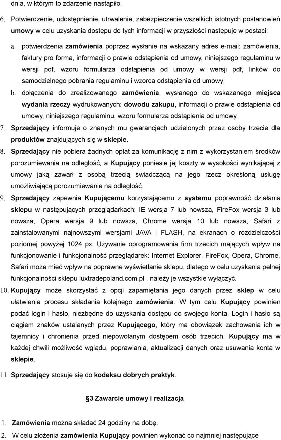 potwierdzenia zamówienia poprzez wysłanie na wskazany adres e-mail: zamówienia, faktury pro forma, informacji o prawie odstąpienia od umowy, niniejszego regulaminu w wersji pdf, wzoru formularza
