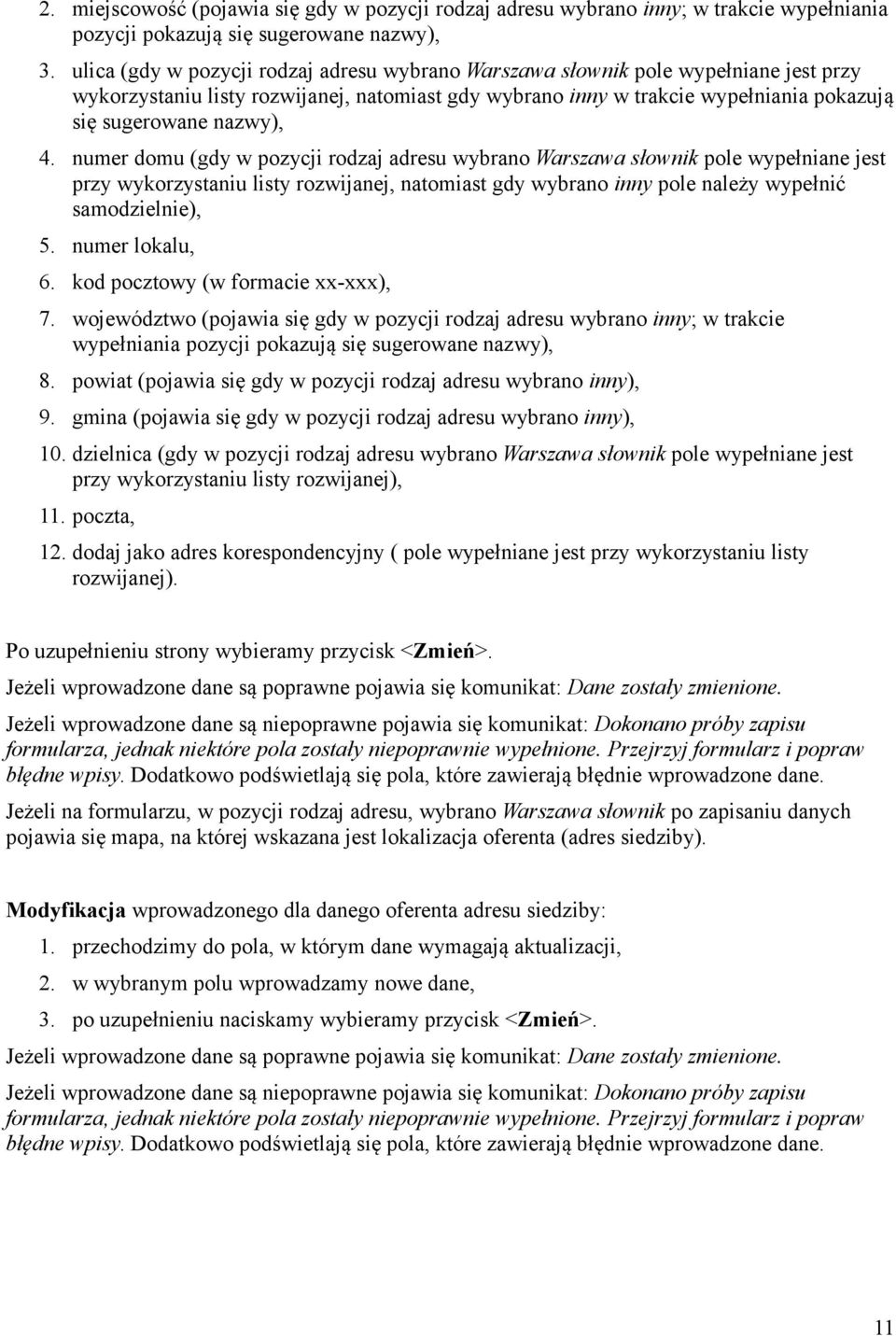 4. numer domu (gdy w pozycji rodzaj adresu wybrano Warszawa słownik pole wypełniane jest przy wykorzystaniu listy rozwijanej, natomiast gdy wybrano inny pole należy wypełnić samodzielnie), 5.