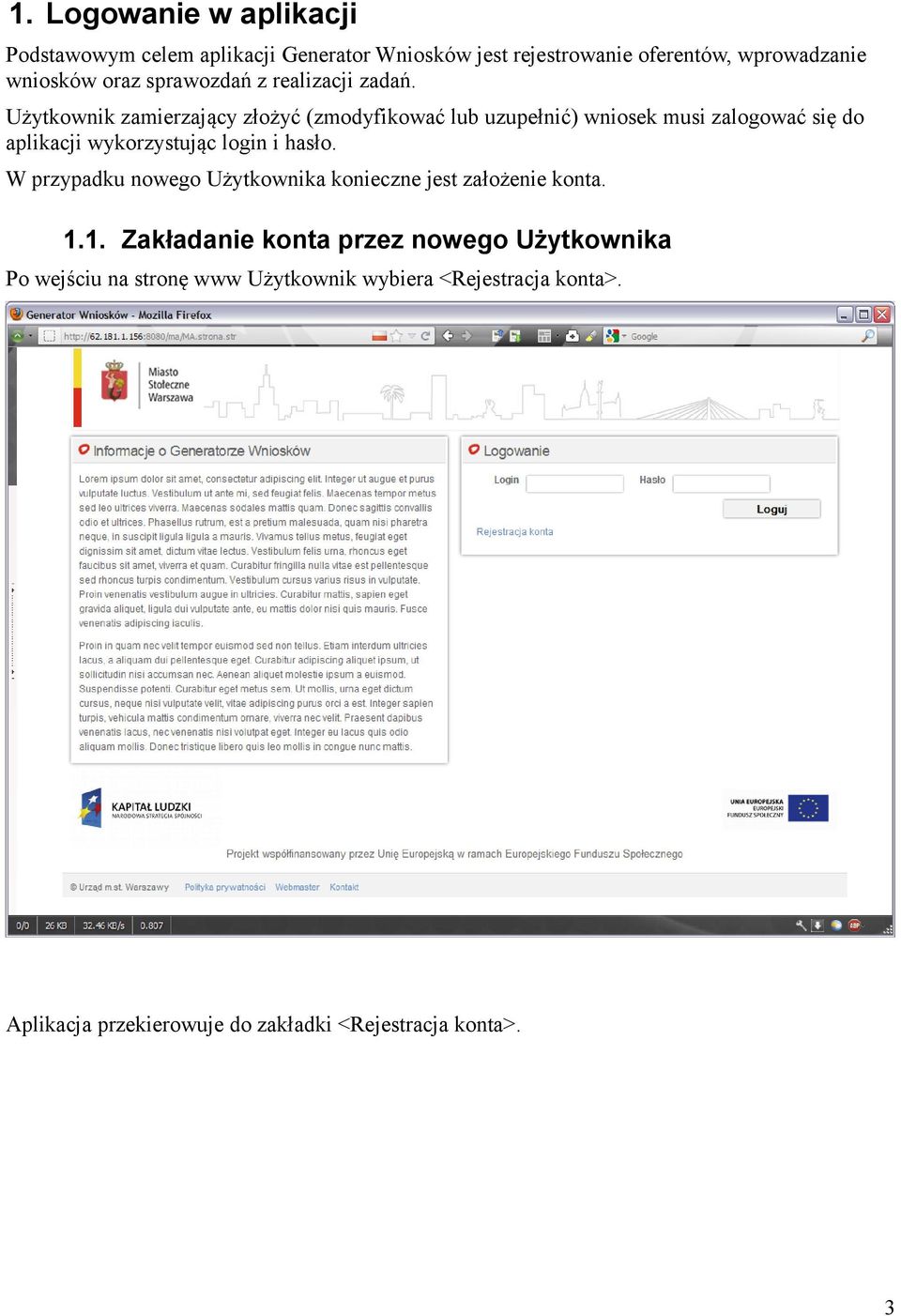 Użytkownik zamierzający złożyć (zmodyfikować lub uzupełnić) wniosek musi zalogować się do aplikacji wykorzystując login i hasło.