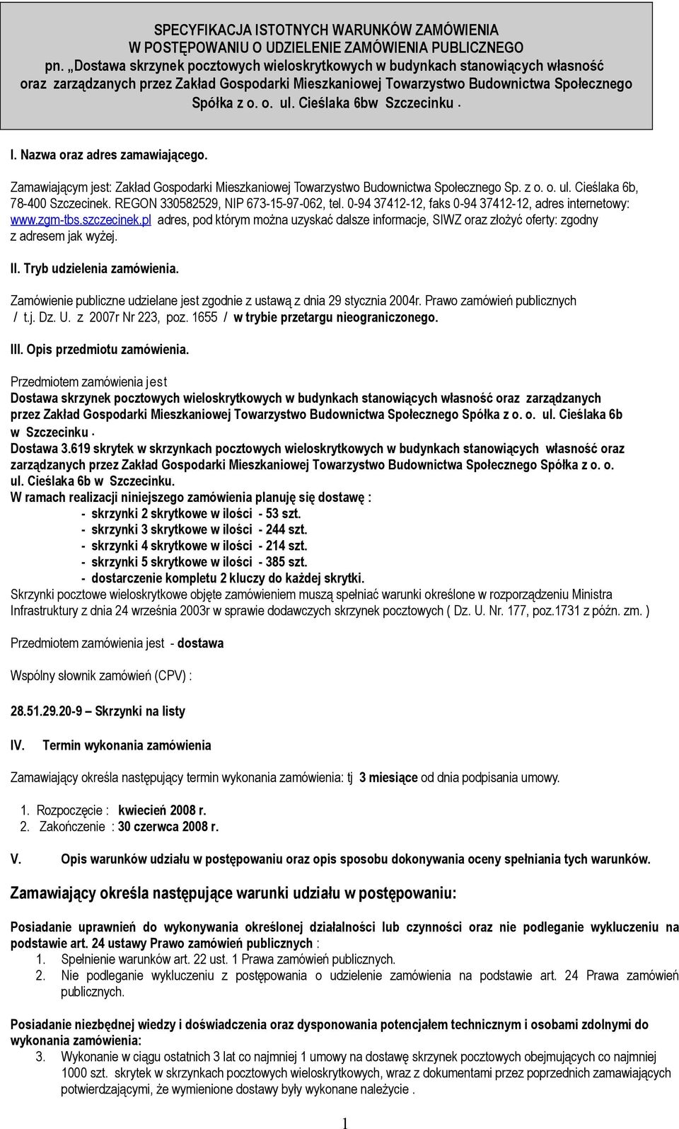 Cieślaka 6bw Szczecinku. I. Nazwa oraz adres zamawiającego. Zamawiającym jest: Zakład Gospodarki Mieszkaniowej Towarzystwo Budownictwa Społecznego Sp. z o. o. ul. Cieślaka 6b, 78-400 Szczecinek.