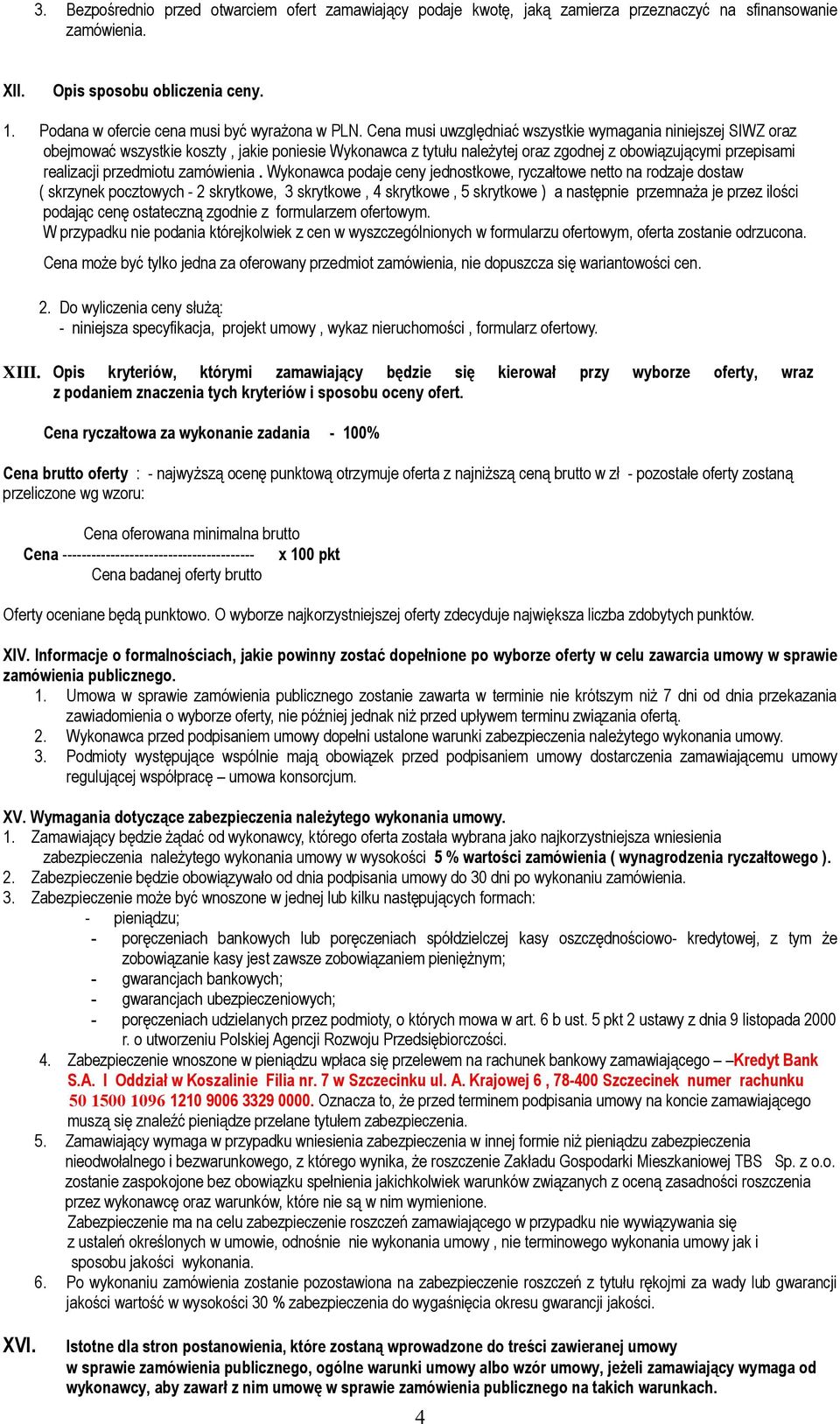 Cena musi uwzględniać wszystkie wymagania niniejszej SIWZ oraz obejmować wszystkie koszty, jakie poniesie Wykonawca z tytułu należytej oraz zgodnej z obowiązującymi przepisami realizacji przedmiotu