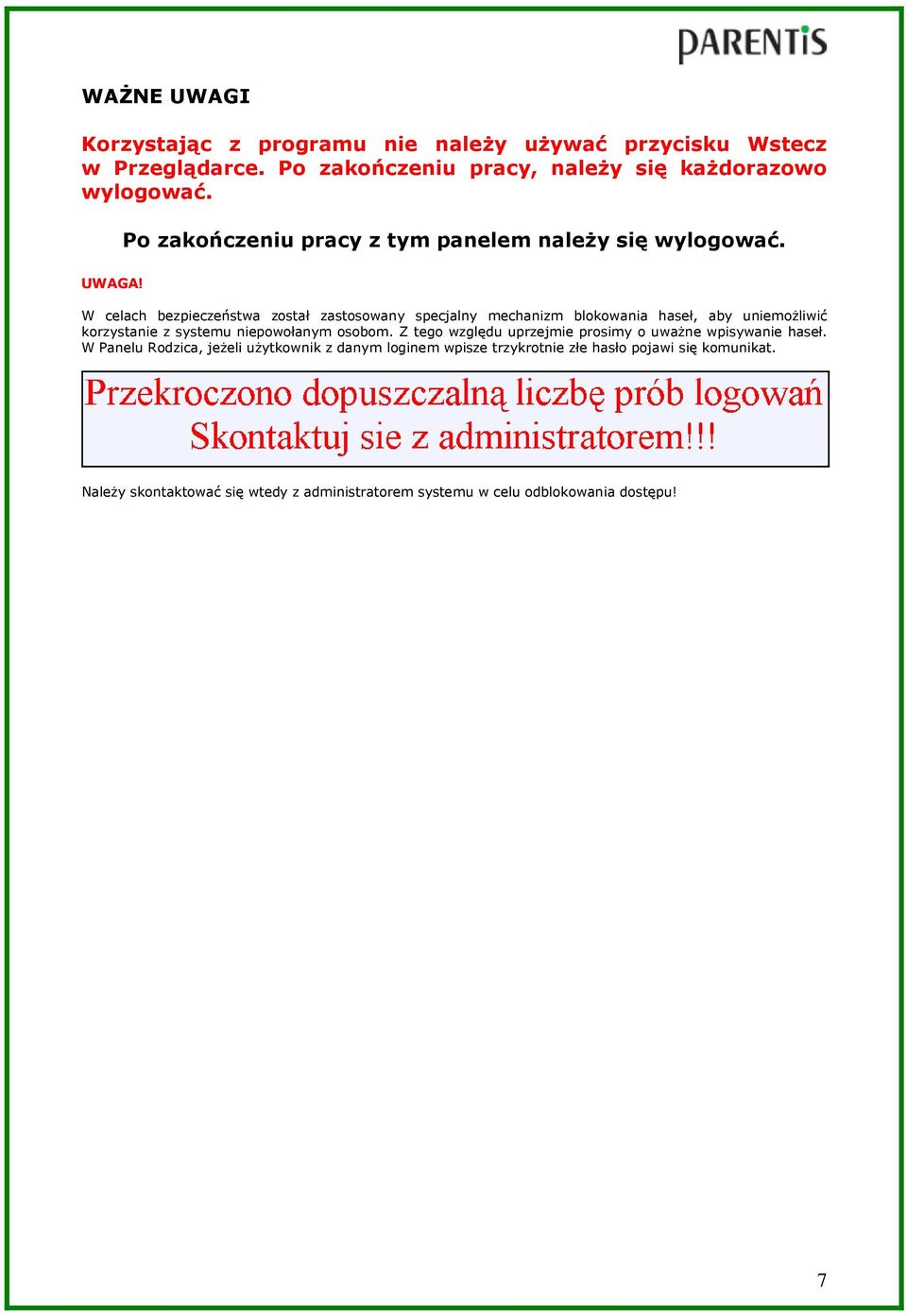 W celach bezpieczeństwa został zastosowany specjalny mechanizm blokowania haseł, aby uniemożliwić korzystanie z systemu niepowołanym osobom.