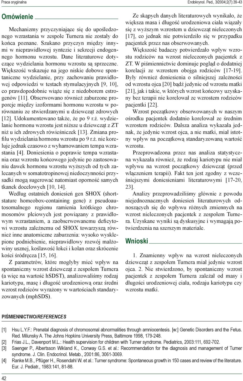 Większość wskazuje na jego niskie dobowe spontaniczne wydzielanie, przy zachowaniu prawidłowej odpowiedzi w testach stymulacyjnych [9, 10], co prawdopodobnie wiąże się z niedoborem estrogenów [11].