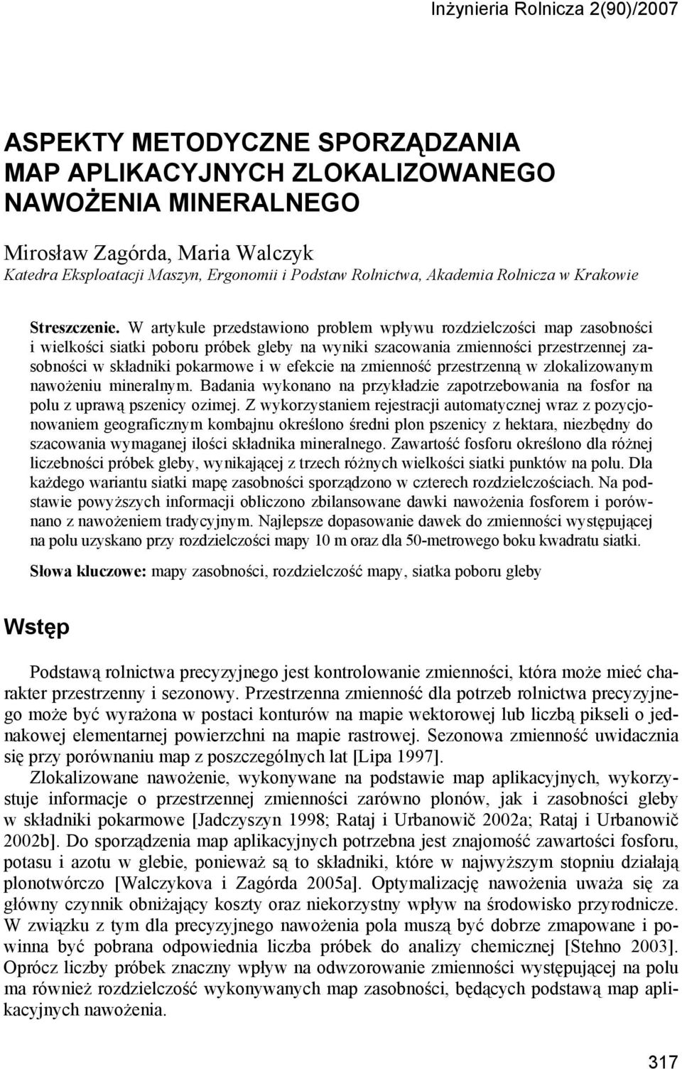 W artykule przedstawiono problem wpływu rozdzielczości map zasobności i wielkości siatki poboru próbek gleby na wyniki szacowania zmienności przestrzennej zasobności w składniki pokarmowe i w efekcie