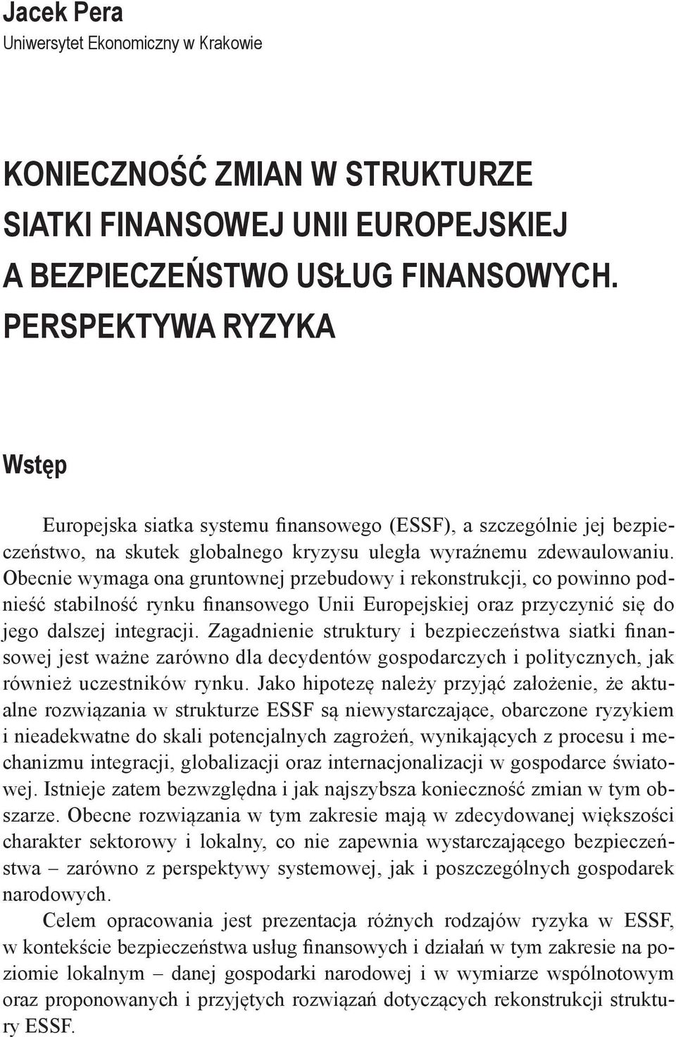 Obecnie wymaga ona gruntownej przebudowy i rekonstrukcji, co powinno podnieść stabilność rynku finansowego Unii Europejskiej oraz przyczynić się do jego dalszej integracji.