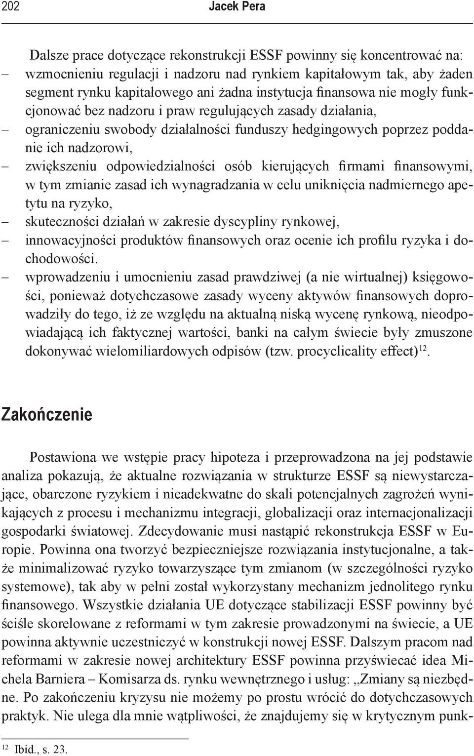 odpowiedzialności osób kierujących firmami finansowymi, w tym zmianie zasad ich wynagradzania w celu uniknięcia nadmiernego apetytu na ryzyko, skuteczności działań w zakresie dyscypliny rynkowej,
