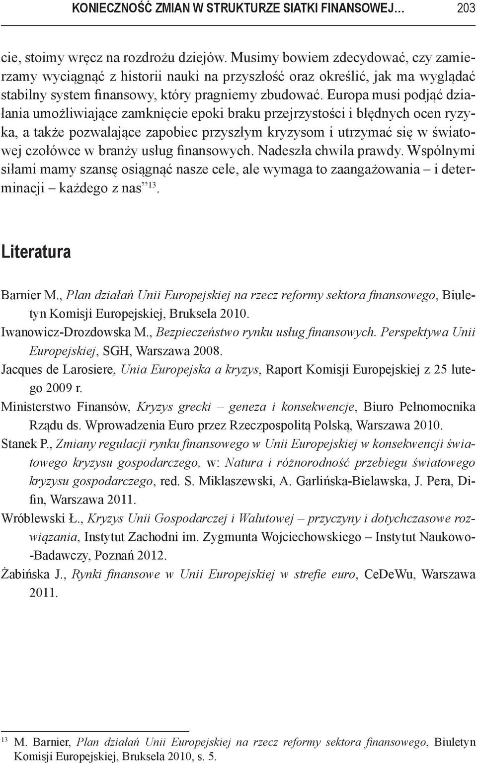 Europa musi podjąć działania umożliwiające zamknięcie epoki braku przejrzystości i błędnych ocen ryzyka, a także pozwalające zapobiec przyszłym kryzysom i utrzymać się w światowej czołówce w branży