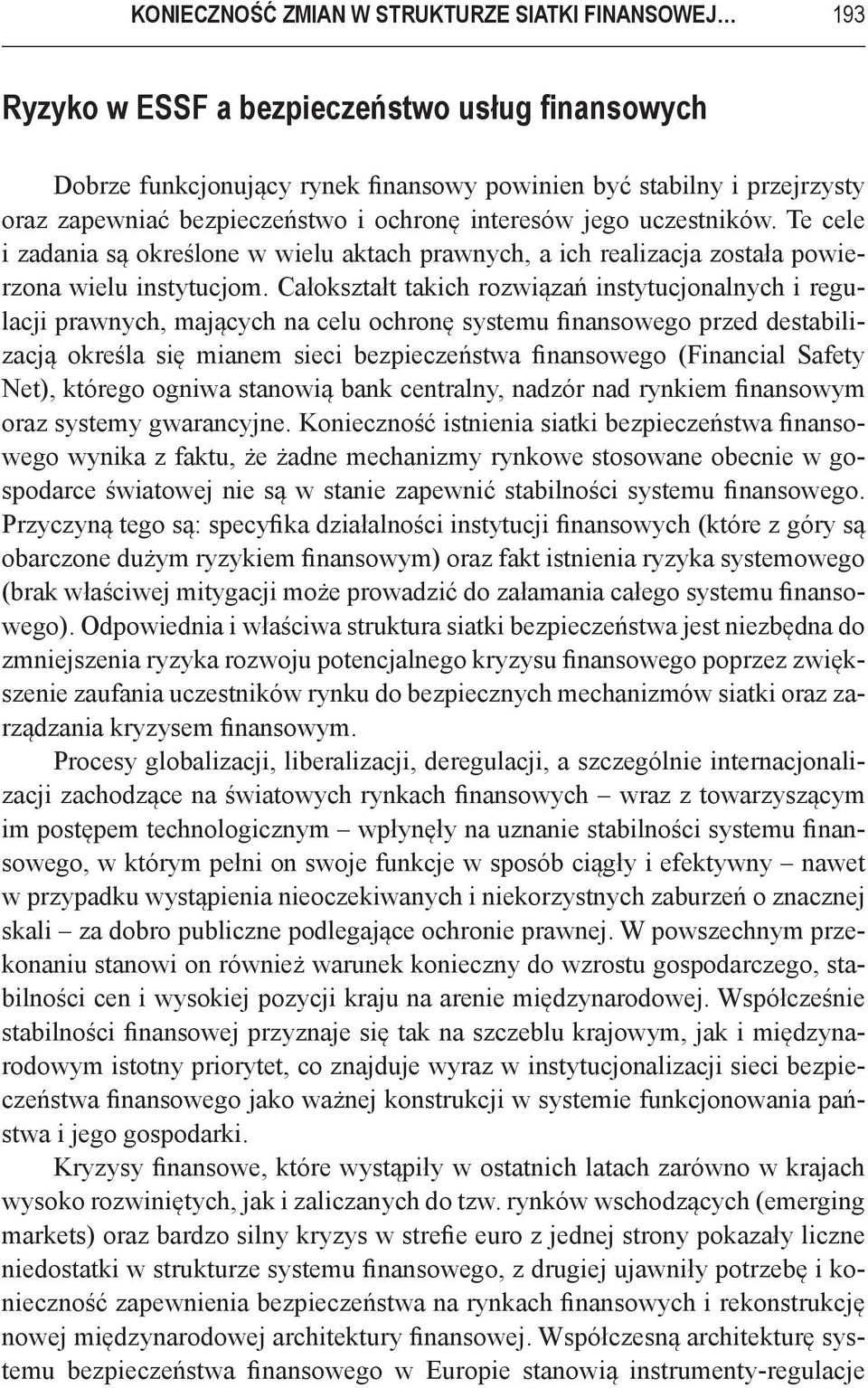 Całokształt takich rozwiązań instytucjonalnych i regulacji prawnych, mających na celu ochronę systemu finansowego przed destabilizacją określa się mianem sieci bezpieczeństwa finansowego (Financial