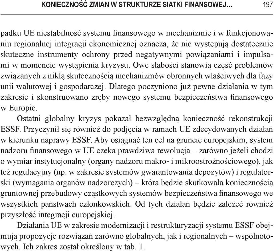 Owe słabości stanowią część problemów związanych z nikłą skutecznością mechanizmów obronnych właściwych dla fazy unii walutowej i gospodarczej.