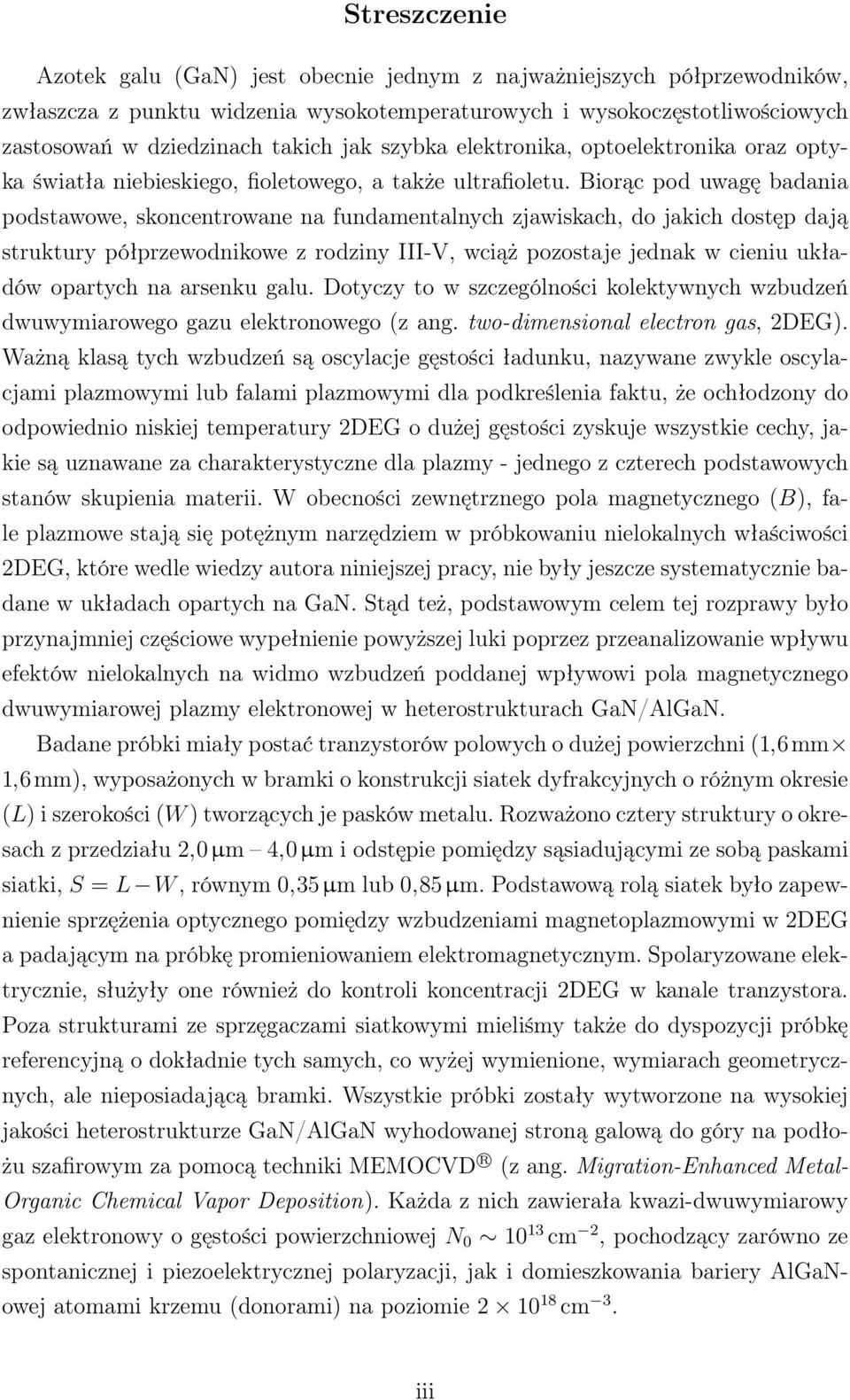 Biorąc pod uwagę badania podstawowe, skoncentrowane na fundamentalnych zjawiskach, do jakich dostęp dają struktury półprzewodnikowe z rodziny III-V, wciąż pozostaje jednak w cieniu układów opartych