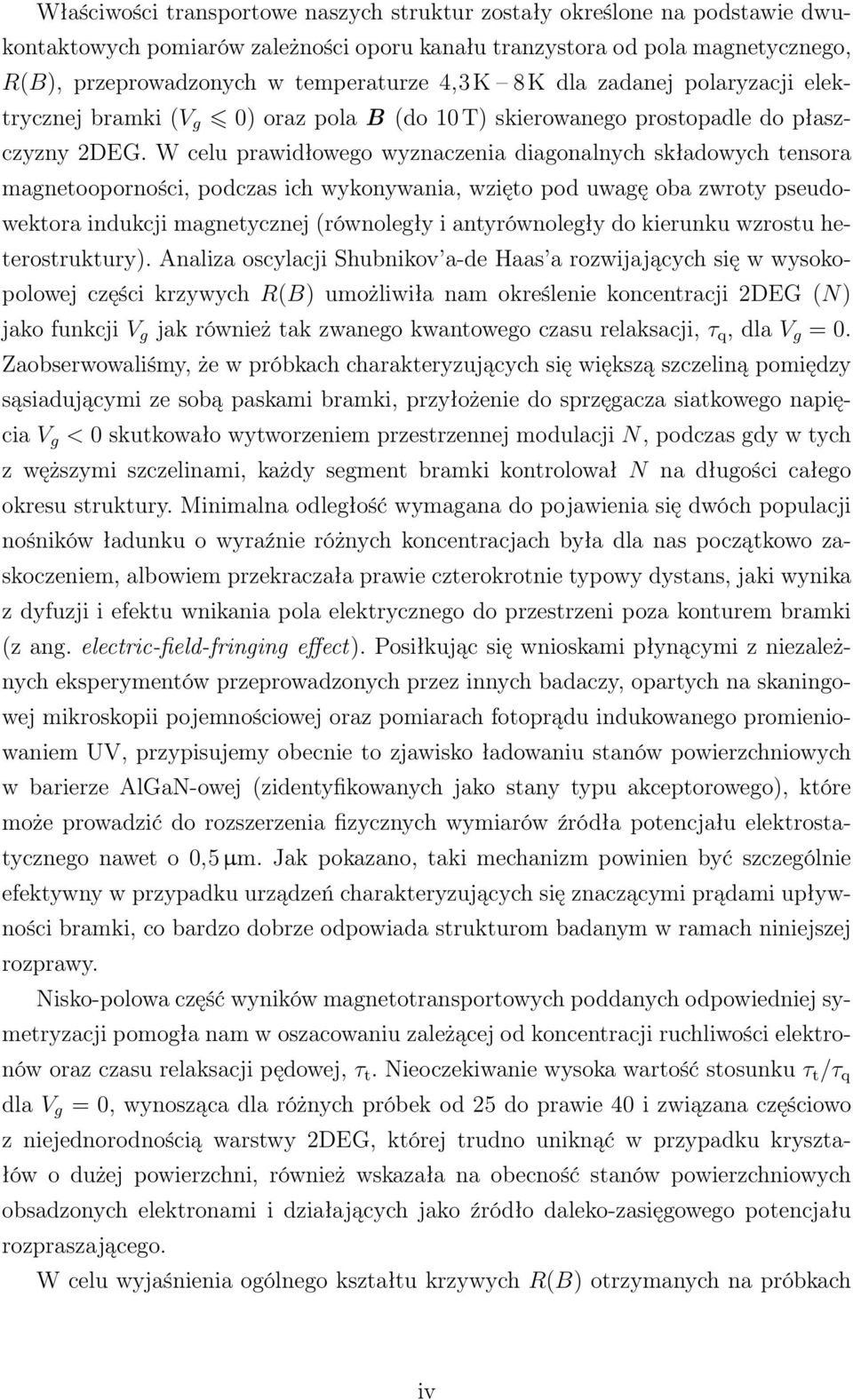 W celu prawidłowego wyznaczenia diagonalnych składowych tensora magnetooporności, podczas ich wykonywania, wzięto pod uwagę oba zwroty pseudowektora indukcji magnetycznej (równoległy i antyrównoległy