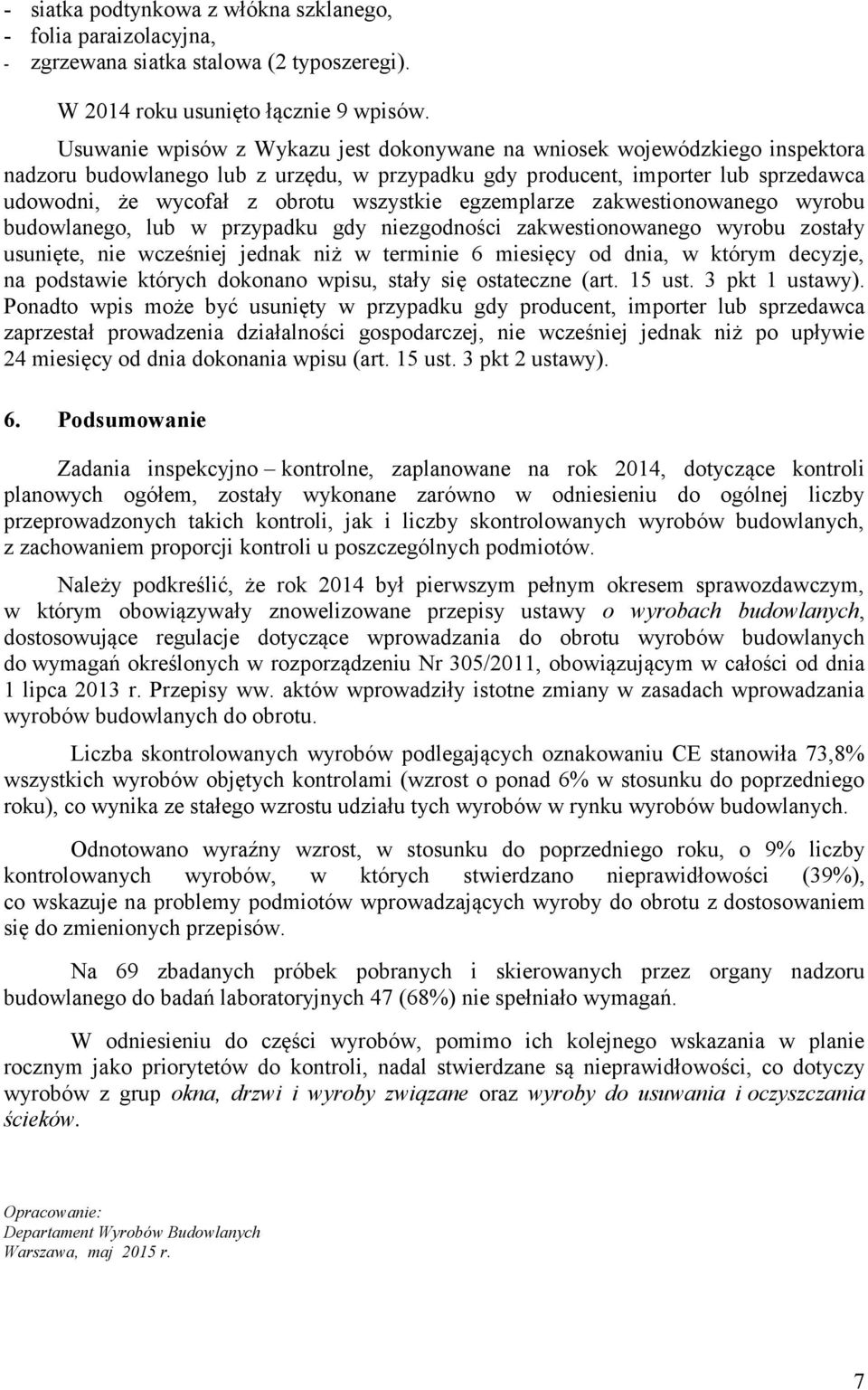 wszystkie egzemplarze zakwestionowanego wyrobu budowlanego, lub w przypadku gdy niezgodności zakwestionowanego wyrobu zostały usunięte, nie wcześniej jednak niż w terminie 6 miesięcy od dnia, w