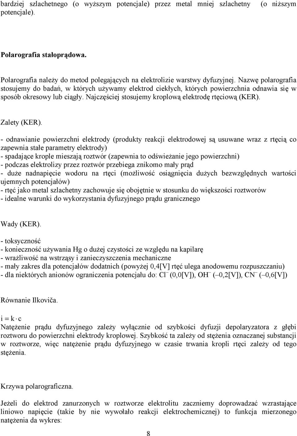 Nazwę polarografia stosujemy do badań, w których używamy elektrod ciekłych, których powierzchnia odnawia się w sposób okresowy lub ciągły. Najczęściej stosujemy kroplową elektrodę rtęciową (KER).