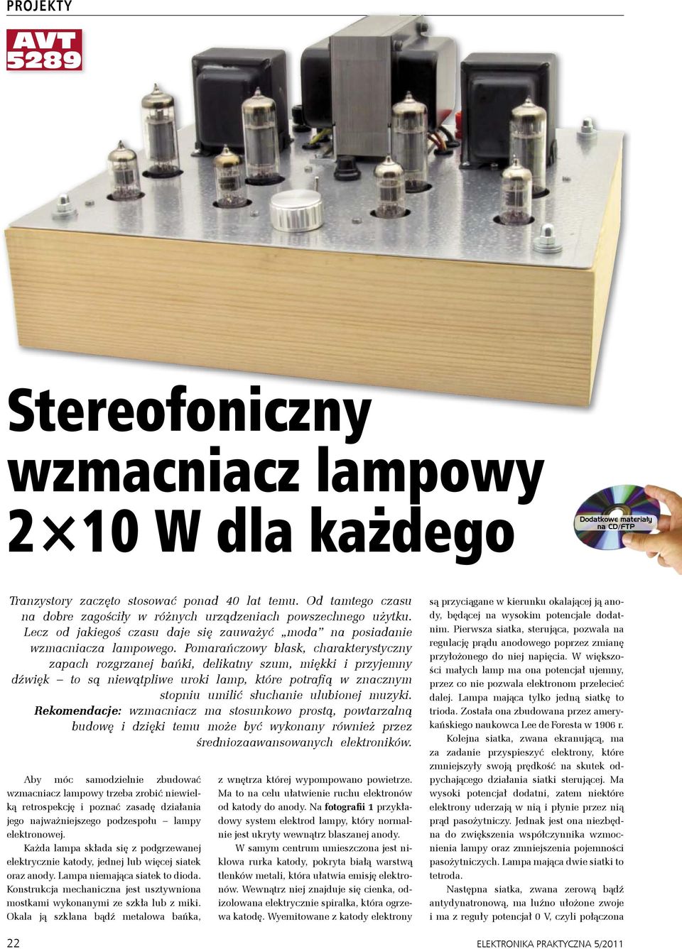 Pomarańczowy blask, charakterystyczny zapach rozgrzanej bańki, delikatny szum, miękki i przyjemny dźwięk to są niewątpliwe uroki lamp, które potrafią w znacznym stopniu umilić słuchanie ulubionej