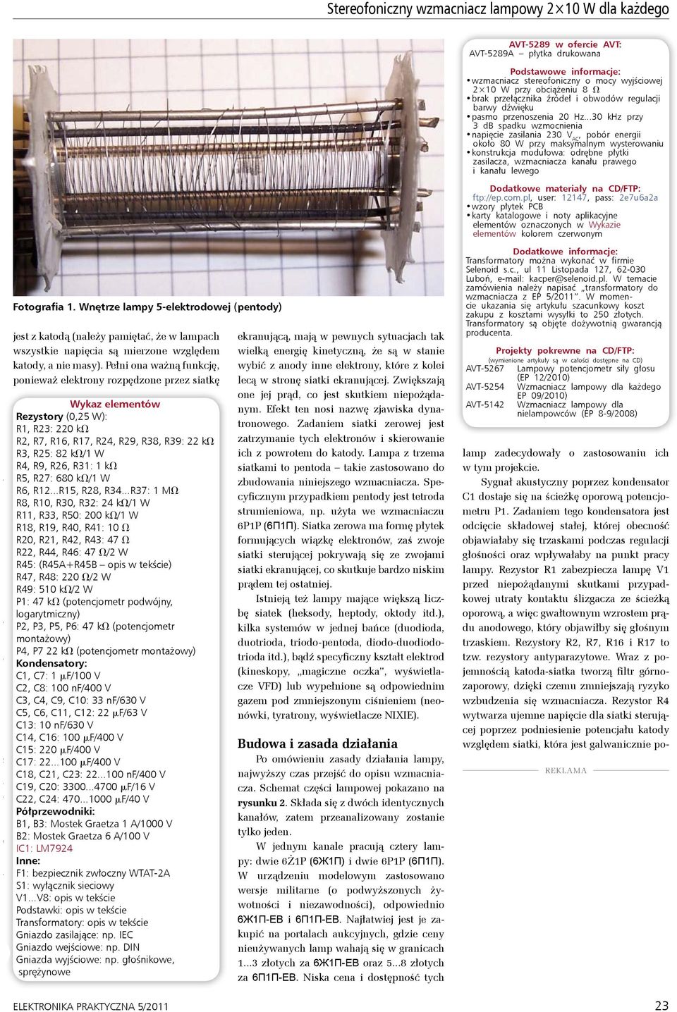 ..30 khz przy 3 db spadku wzmocnienia napięcie zasilania 230 V AC, pobór energii około 80 W przy maksymalnym wysterowaniu konstrukcja modułowa: odrębne płytki zasilacza, wzmacniacza kanału prawego i