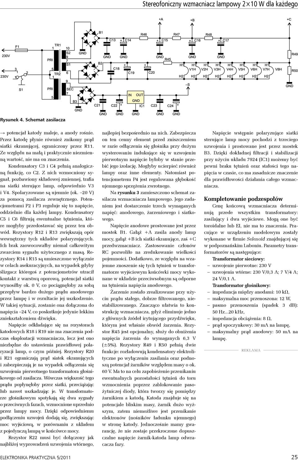 Kondensatory C3 i C4 pełnią analogiczną funkcję, co C2. Z nich wzmocniony sygnał, pozbawiony składowej zmiennej, trafia na siatki sterujące lamp, odpowiednio V3 i V4. Spolaryzowane są ujemnie (ok.