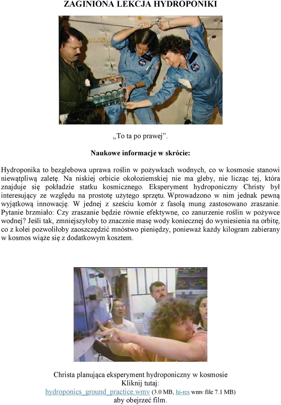 Eksperyment hydroponiczny Christy był interesujący ze względu na prostotę użytego sprzętu. Wprowadzono w nim jednak pewną wyjątkową innowację.