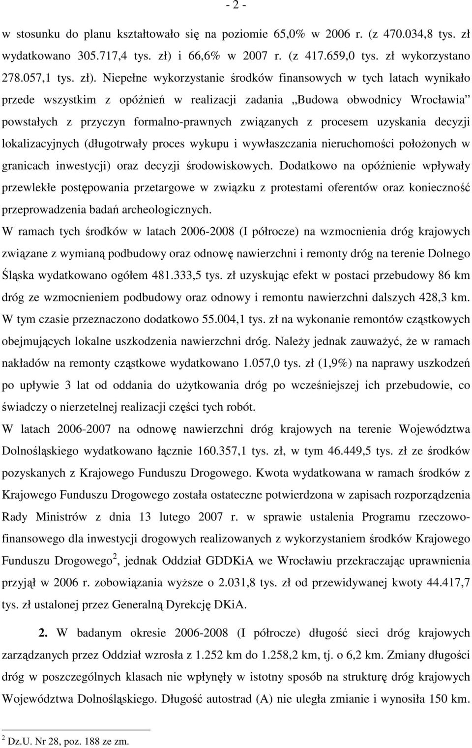 Niepełne wykorzystanie środków finansowych w tych latach wynikało przede wszystkim z opóźnień w realizacji zadania Budowa obwodnicy Wrocławia powstałych z przyczyn formalno-prawnych związanych z