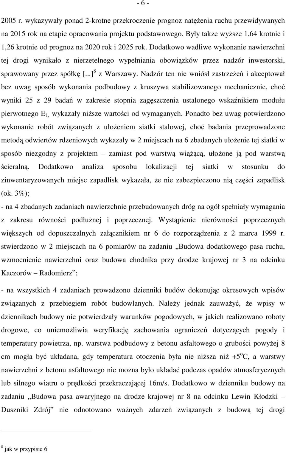 Dodatkowo wadliwe wykonanie nawierzchni tej drogi wynikało z nierzetelnego wypełniania obowiązków przez nadzór inwestorski, sprawowany przez spółkę [...] 8 z Warszawy.