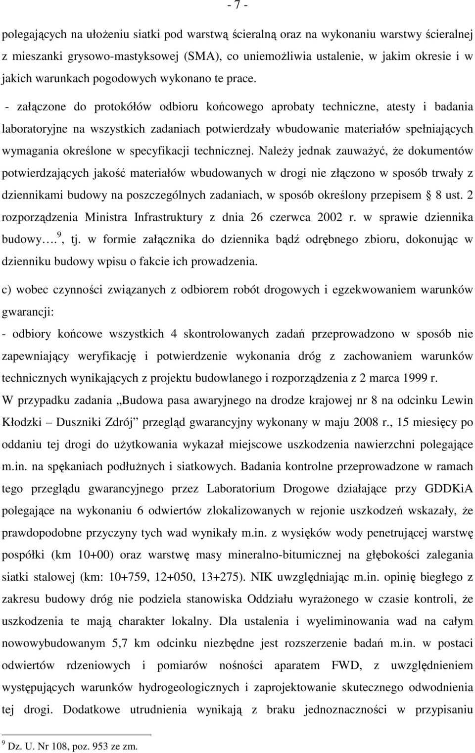 - załączone do protokółów odbioru końcowego aprobaty techniczne, atesty i badania laboratoryjne na wszystkich zadaniach potwierdzały wbudowanie materiałów spełniających wymagania określone w