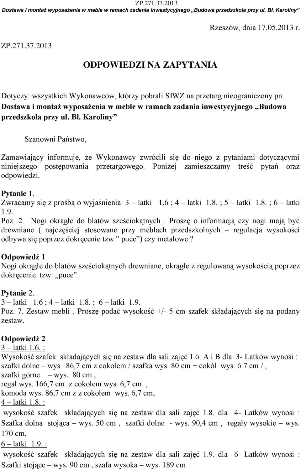 Karoliny Szanowni Państwo, Zamawiający informuje, że Wykonawcy zwrócili się do niego z pytaniami dotyczącymi niniejszego postępowania przetargowego. Poniżej zamieszczamy treść pytań oraz odpowiedzi.