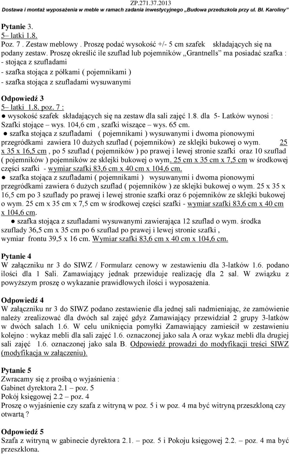latki 1.8. poz. 7 : wysokość szafek składających się na zestaw dla sali zajęć 1.8. dla 5- Latków wynosi : Szafki stojące wys. 104,6 cm, szafki wiszące wys. 65 cm.