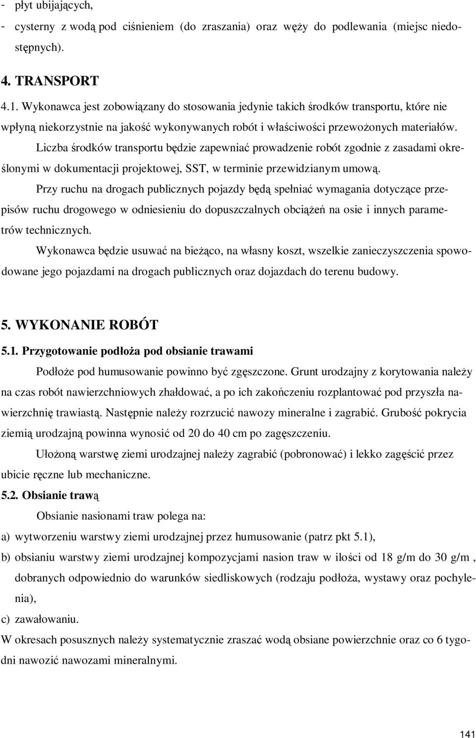 Liczba rodków transportu bdzie zapewnia prowadzenie robót zgodnie z zasadami okre- lonymi w dokumentacji projektowej, SST, w terminie przewidzianym umow.