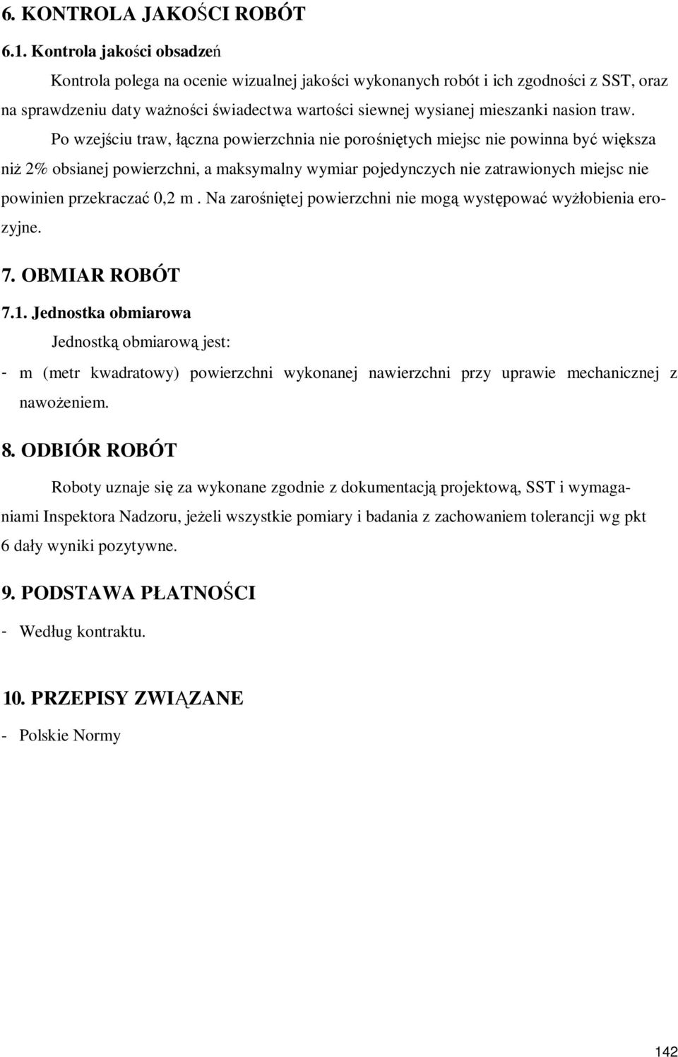 Po wzejciu traw, czna powierzchnia nie poronitych miejsc nie powinna by wiksza ni 2% obsianej powierzchni, a maksymalny wymiar pojedynczych nie zatrawionych miejsc nie powinien przekracza 0,2 m.