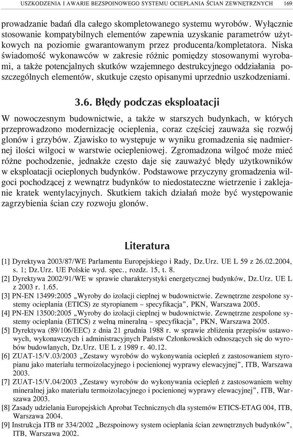 Niska œwiadomoœæ wykonawców w zakresie ró nic pomiêdzy stosowanymi wyrobami, a tak e potencjalnych skutków wzajemnego destrukcyjnego oddzia³ania poszczególnych elementów, skutkuje czêsto opisanymi