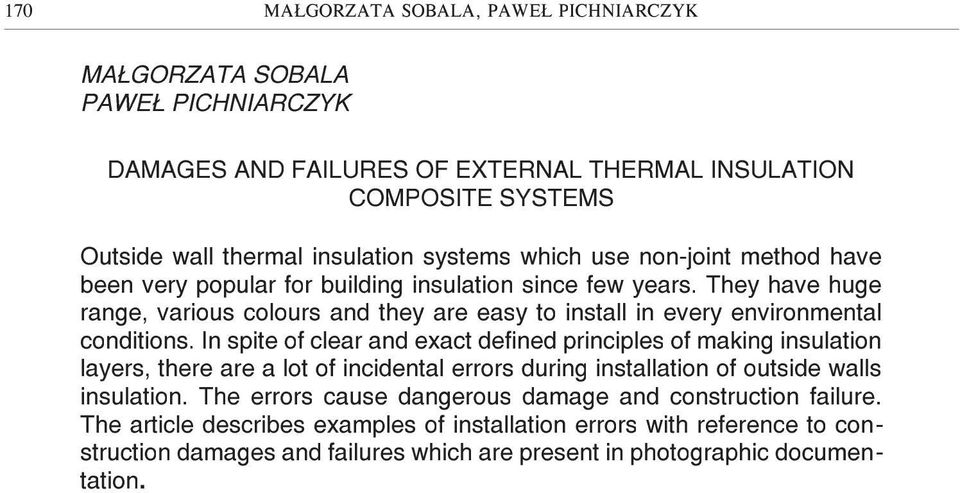 They have huge range, various colours and they are easy to install in every environmental conditions.