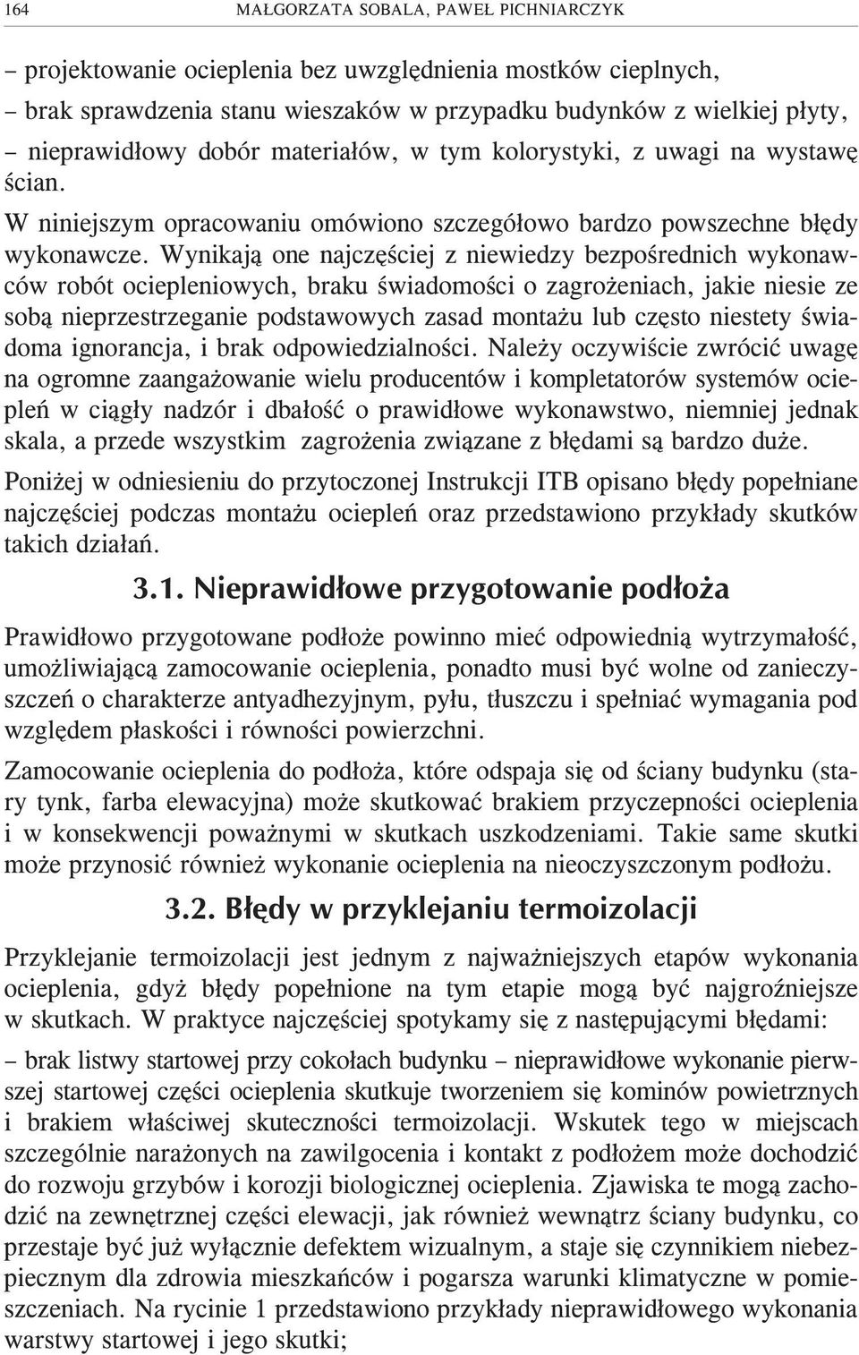 Wynikaj¹ one najczêœciej z niewiedzy bezpoœrednich wykonawców robót ociepleniowych, braku œwiadomoœci o zagro eniach, jakie niesie ze sob¹ nieprzestrzeganie podstawowych zasad monta u lub czêsto