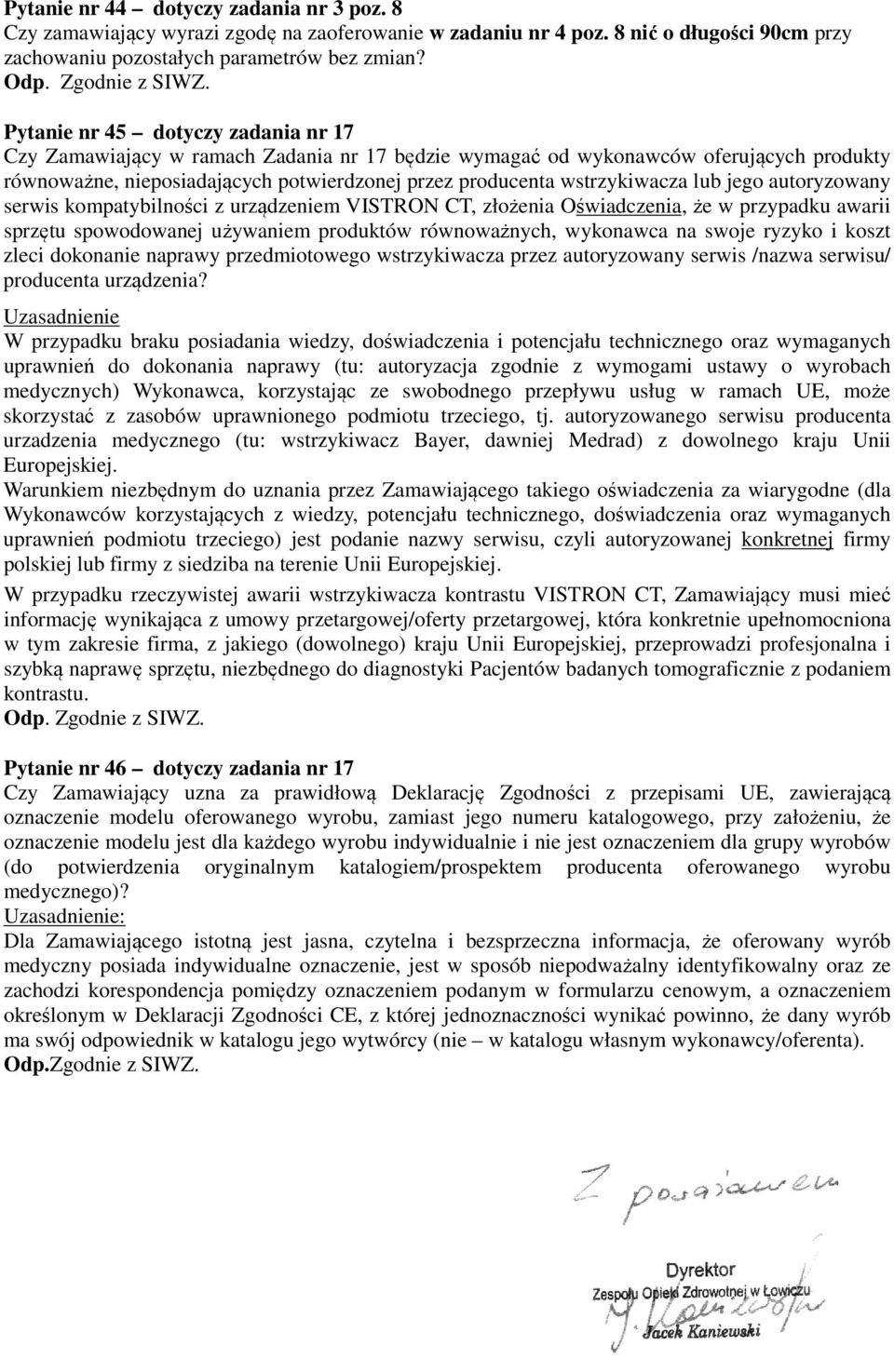 lub jego autoryzowany serwis kompatybilności z urządzeniem VISTRON CT, złożenia Oświadczenia, że w przypadku awarii sprzętu spowodowanej używaniem produktów równoważnych, wykonawca na swoje ryzyko i