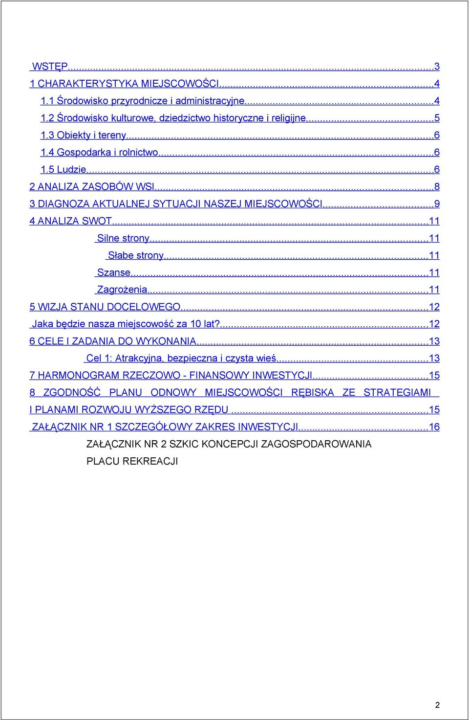 ..11 Zagrożenia...11 5 WIZJA STANU DOCELOWEGO...12 Jaka będzie nasza miejscowość za 10 lat?...12 6 CELE I ZADANIA DO WYKONANIA...13 Cel 1: Atrakcyjna, bezpieczna i czysta wieś.