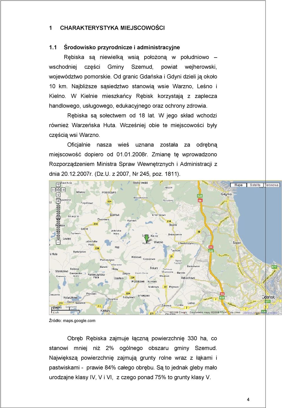 W Kielnie mieszkańcy Rębisk korzystają z zaplecza handlowego, usługowego, edukacyjnego oraz ochrony zdrowia. Rębiska są sołectwem od 18 lat. W jego skład wchodzi również Warzeńska Huta.