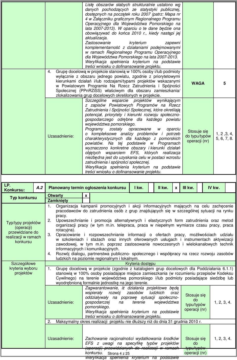 Zastosowanie kryterium zapewni komplementarność z działaniami podejmowanymi w ramach Regionalnego Programu Operacyjnego dla Województwa Pomorskiego na lata 2007-2013. 4.