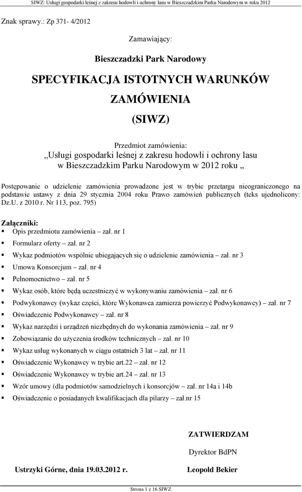 Bieszczadzkim Parku Narodowym w 2012 roku Postępowanie o udzielenie zamówienia prowadzone jest w trybie przetargu nieograniczonego na podstawie ustawy z dnia 29 stycznia 2004 roku Prawo zamówień
