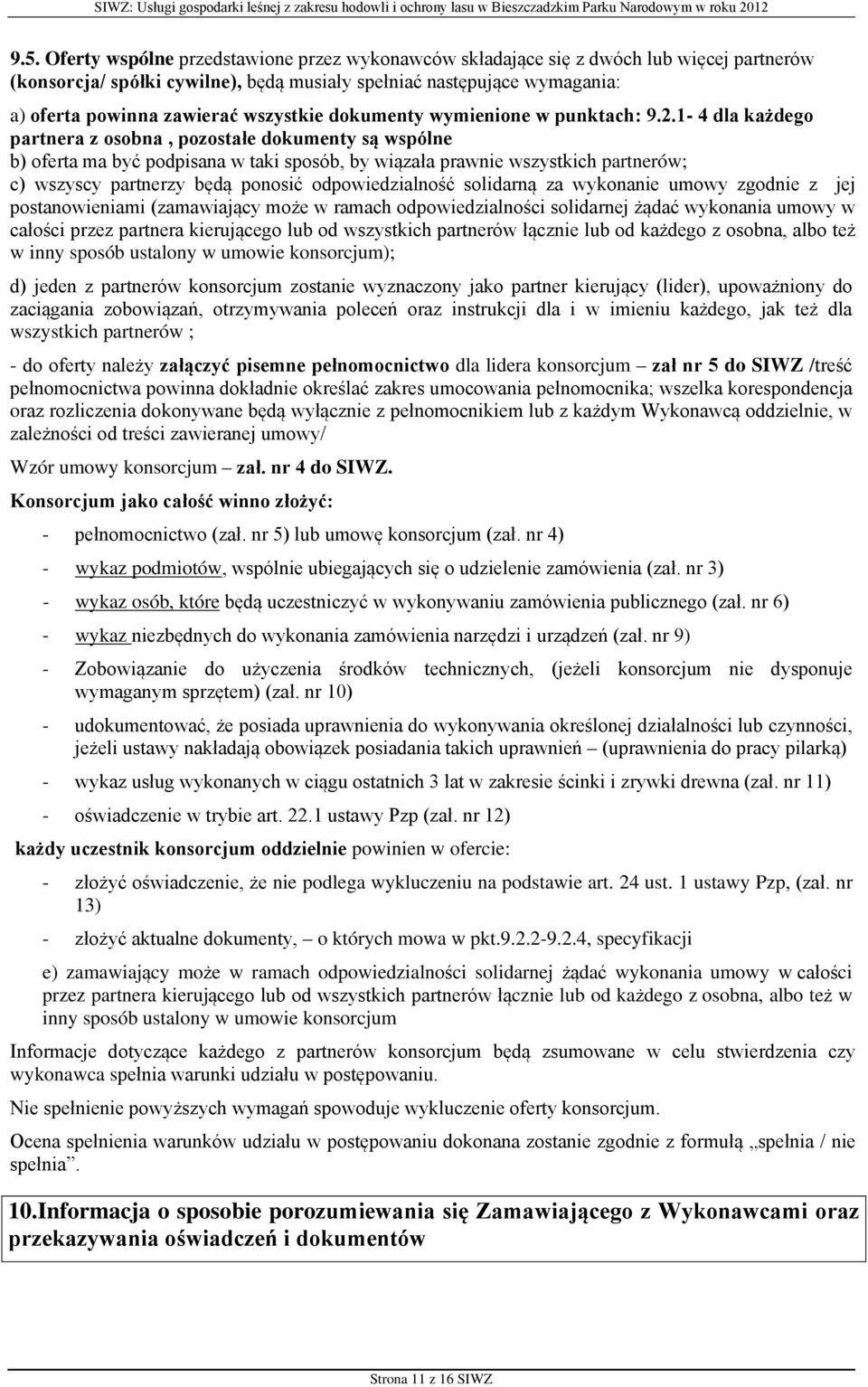 1-4 dla każdego partnera z osobna, pozostałe dokumenty są wspólne b) oferta ma być podpisana w taki sposób, by wiązała prawnie wszystkich partnerów; c) wszyscy partnerzy będą ponosić odpowiedzialność